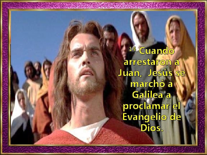 Cuando arrestaron a Juan, Jesús se marchó a Galilea a proclamar el Evangelio de