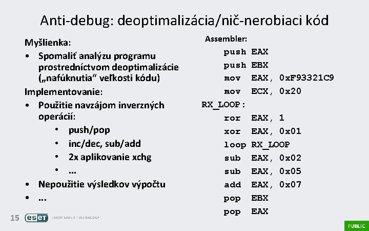 Anti-debug: deoptimalizácia/nič-nerobiaci kód Myšlienka: • Spomaliť analýzu programu prostredníctvom deoptimalizácie („nafúknutia“ veľkosti kódu) Implementovanie: