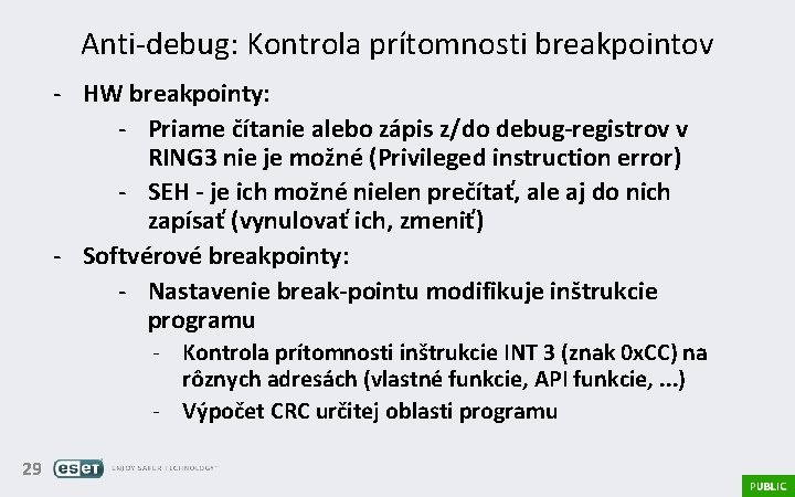 Anti-debug: Kontrola prítomnosti breakpointov - HW breakpointy: - Priame čítanie alebo zápis z/do debug-registrov