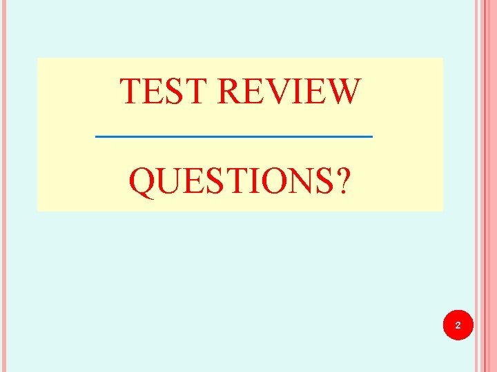 TEST REVIEW QUESTIONS? 2 