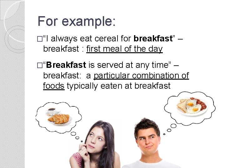 For example: �“I always eat cereal for breakfast” – breakfast : first meal of