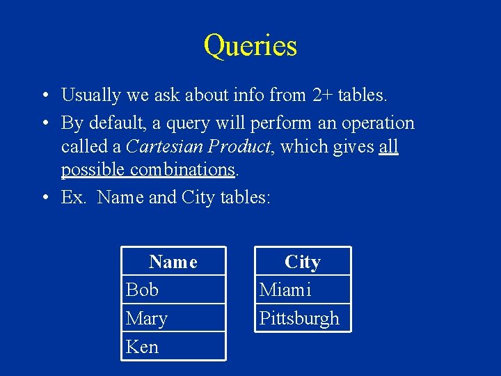 Queries • Usually we ask about info from 2+ tables. • By default, a