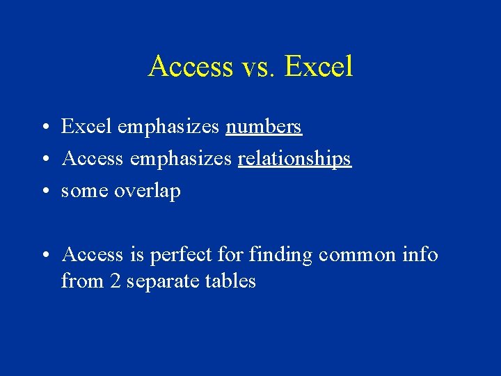 Access vs. Excel • Excel emphasizes numbers • Access emphasizes relationships • some overlap