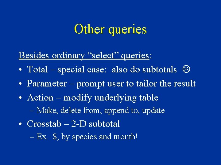 Other queries Besides ordinary “select” queries: • Total – special case: also do subtotals