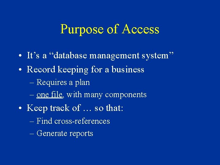 Purpose of Access • It’s a “database management system” • Record keeping for a