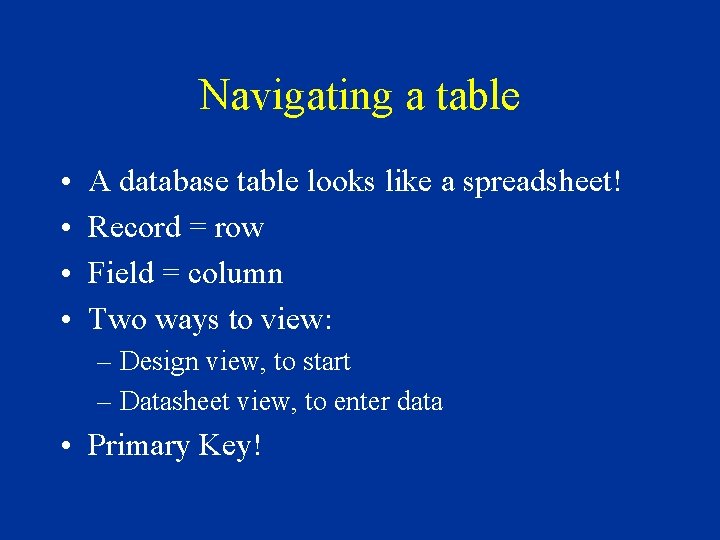 Navigating a table • • A database table looks like a spreadsheet! Record =