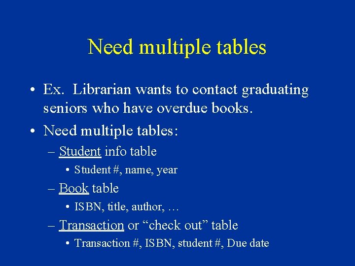 Need multiple tables • Ex. Librarian wants to contact graduating seniors who have overdue