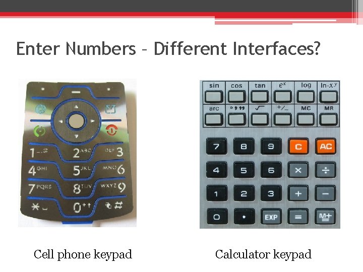 Enter Numbers – Different Interfaces? Cell phone keypad Calculator keypad 