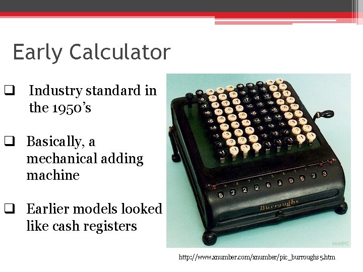 Early Calculator q Industry standard in the 1950’s q Basically, a mechanical adding machine