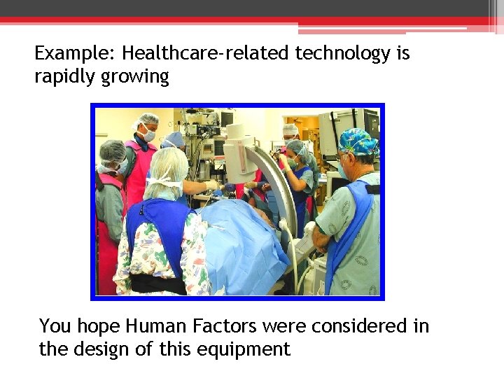 Example: Healthcare-related technology is rapidly growing You hope Human Factors were considered in the