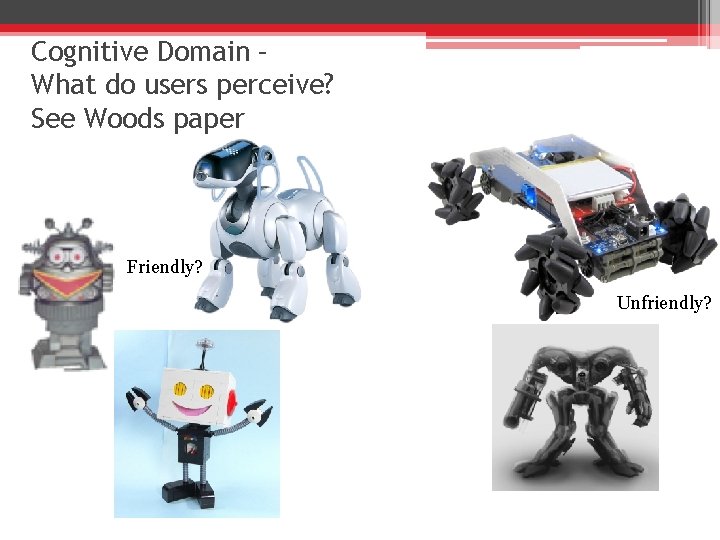 Cognitive Domain – What do users perceive? See Woods paper Friendly? Unfriendly? 