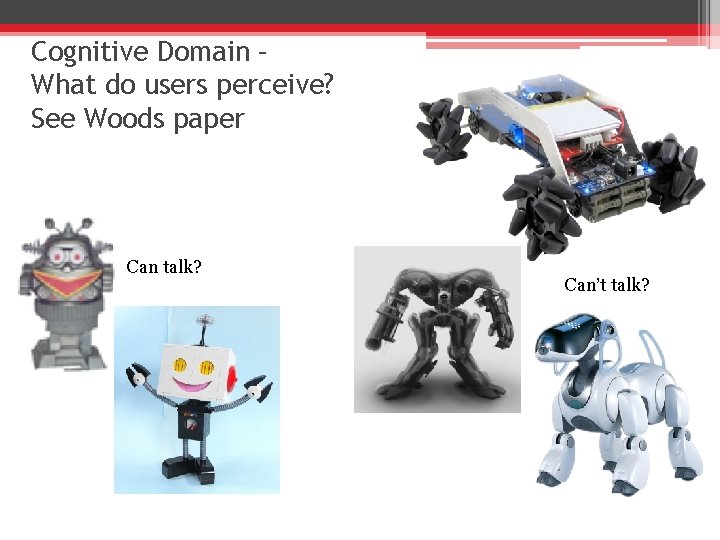 Cognitive Domain – What do users perceive? See Woods paper Can talk? Can’t talk?