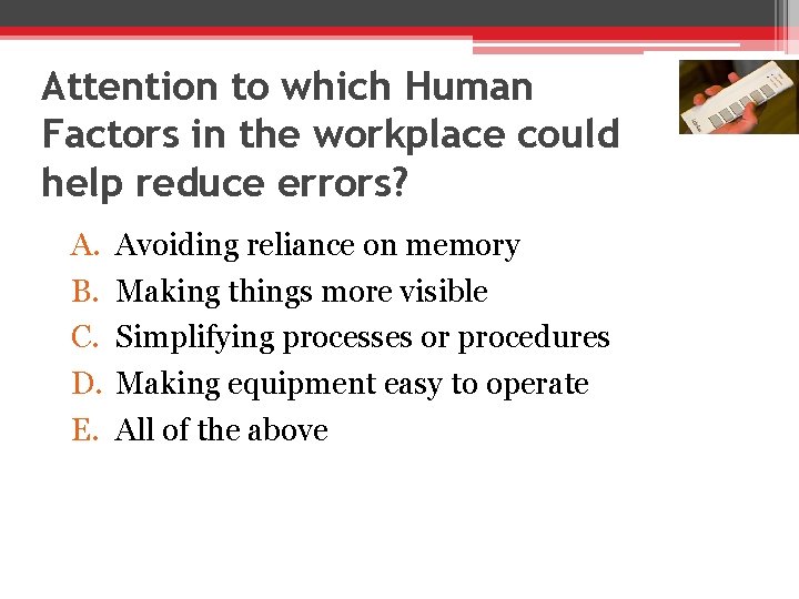 Attention to which Human Factors in the workplace could help reduce errors? A. B.