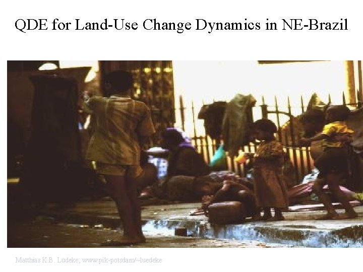 QDE for Land-Use Change Dynamics in NE-Brazil Matthias K. B. Lüdeke, www. pik-potsdam/~luedeke 