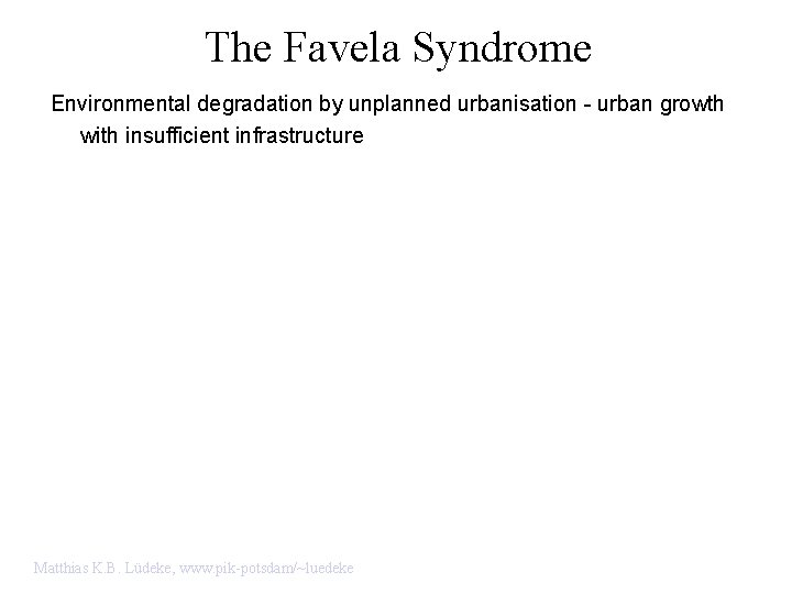 The Favela Syndrome Environmental degradation by unplanned urbanisation - urban growth with insufficient infrastructure