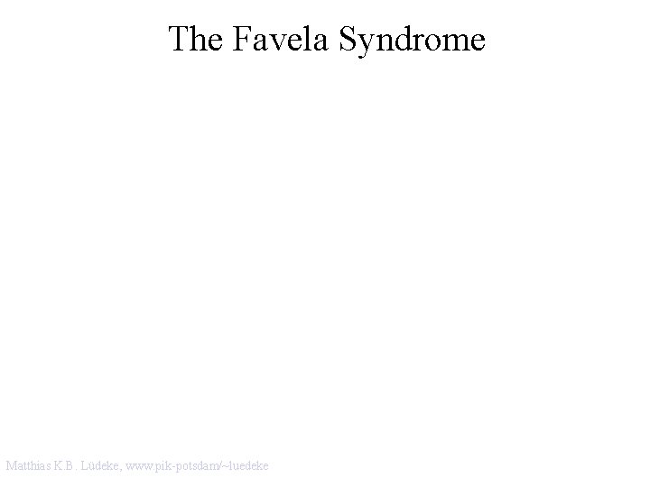 The Favela Syndrome Matthias K. B. Lüdeke, www. pik-potsdam/~luedeke 