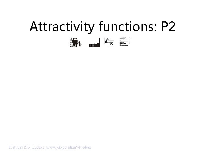 Attractivity functions: P 2 Matthias K. B. Lüdeke, www. pik-potsdam/~luedeke 