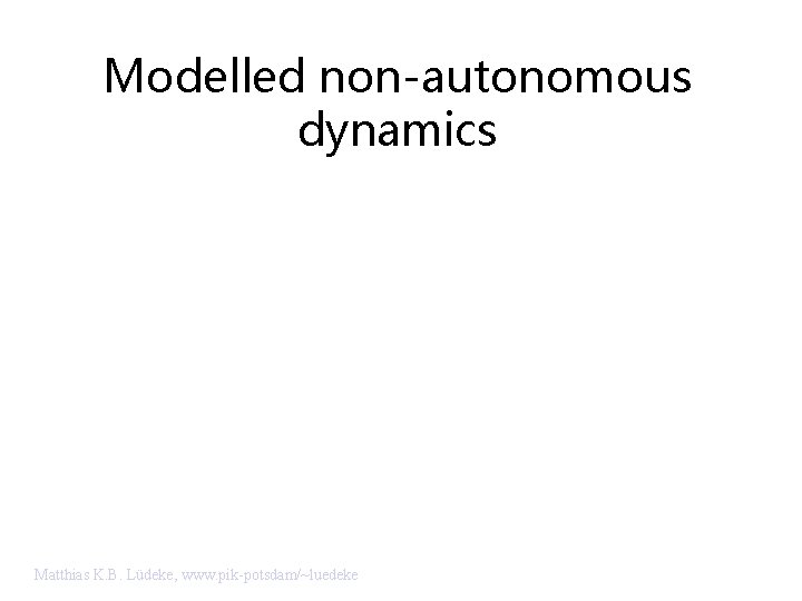 Modelled non-autonomous dynamics Matthias K. B. Lüdeke, www. pik-potsdam/~luedeke 