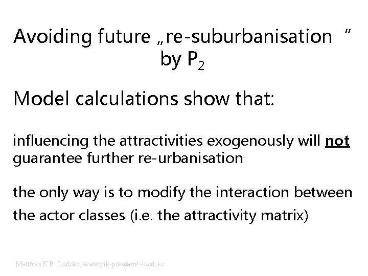 Avoiding future „re-suburbanisation“ by P 2 Model calculations show that: influencing the attractivities exogenously