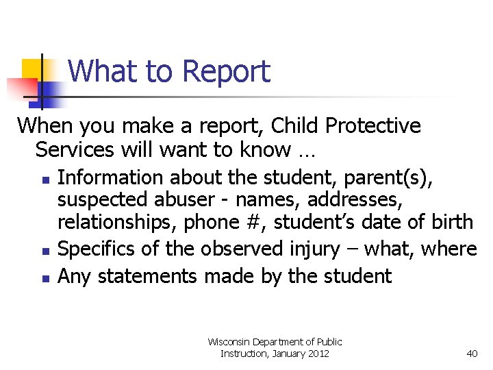 What to Report When you make a report, Child Protective Services will want to