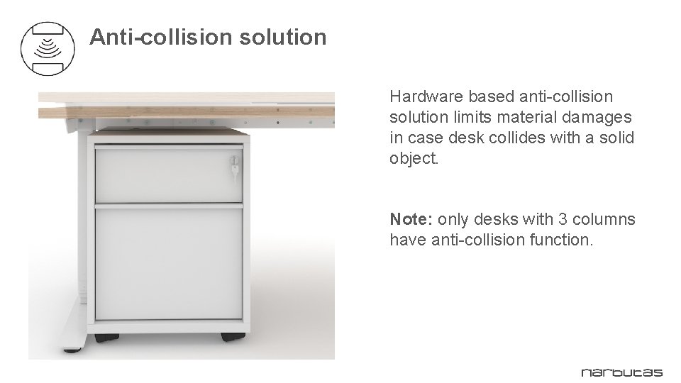 Anti-collision solution Hardware based anti-collision solution limits material damages in case desk collides with