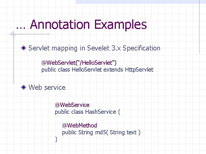 … Annotation Examples Servlet mapping in Sevelet 3. x Specification @Web. Servlet(“/Hello. Servlet”) public