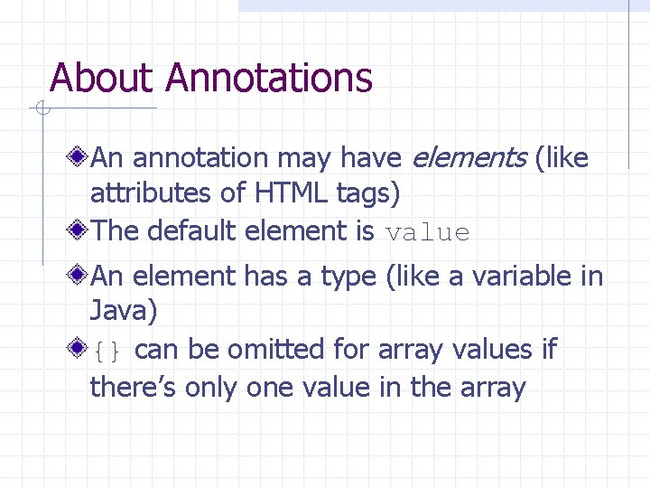 About Annotations An annotation may have elements (like attributes of HTML tags) The default