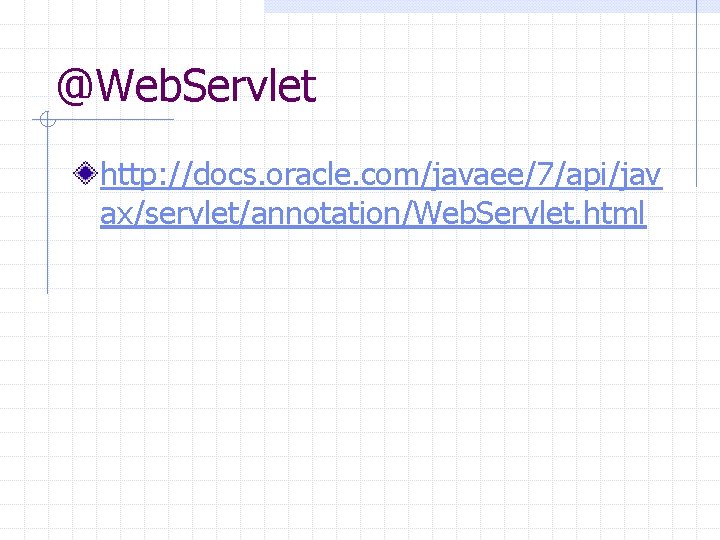 @Web. Servlet http: //docs. oracle. com/javaee/7/api/jav ax/servlet/annotation/Web. Servlet. html 