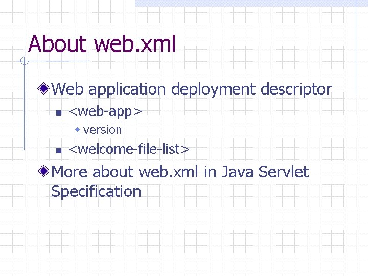 About web. xml Web application deployment descriptor n <web-app> w version n <welcome-file-list> More