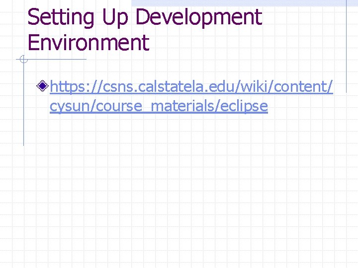 Setting Up Development Environment https: //csns. calstatela. edu/wiki/content/ cysun/course_materials/eclipse 