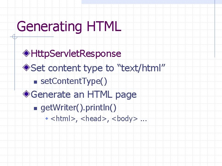 Generating HTML Http. Servlet. Response Set content type to “text/html” n set. Content. Type()