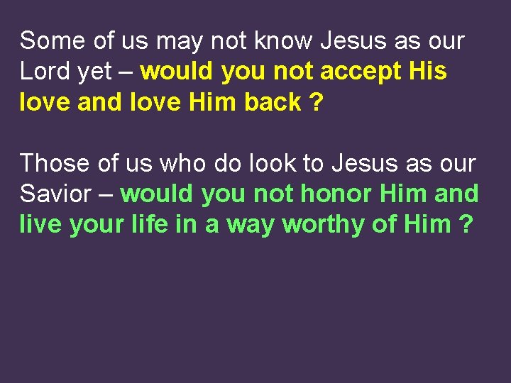 Some of us may not know Jesus as our Lord yet – would you