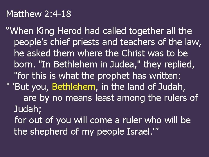 Matthew 2: 4 -18 “When King Herod had called together all the people's chief
