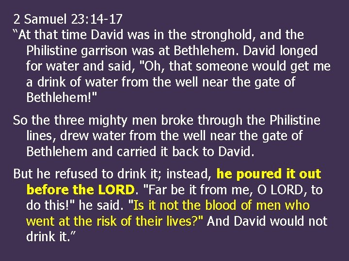 2 Samuel 23: 14 -17 “At that time David was in the stronghold, and