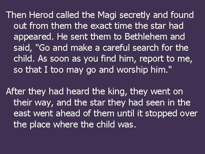 Then Herod called the Magi secretly and found out from the exact time the