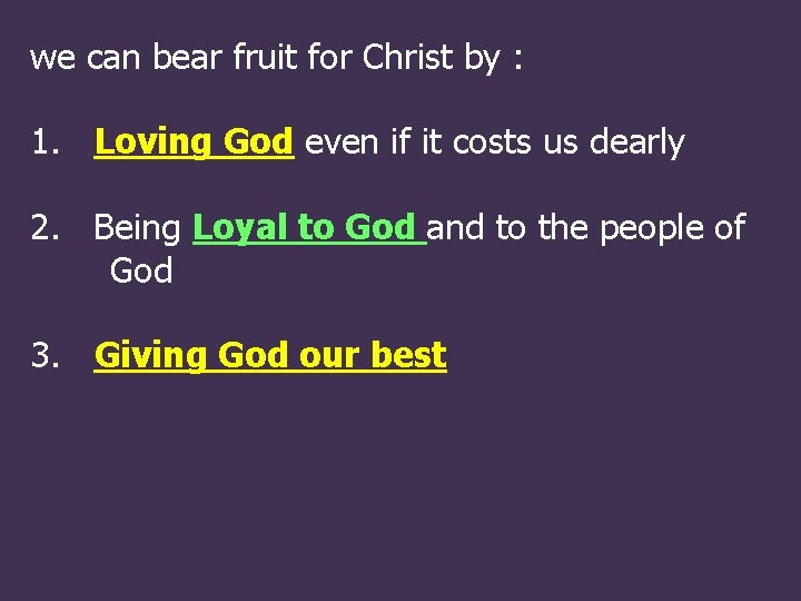 we can bear fruit for Christ by : 1. Loving God even if it