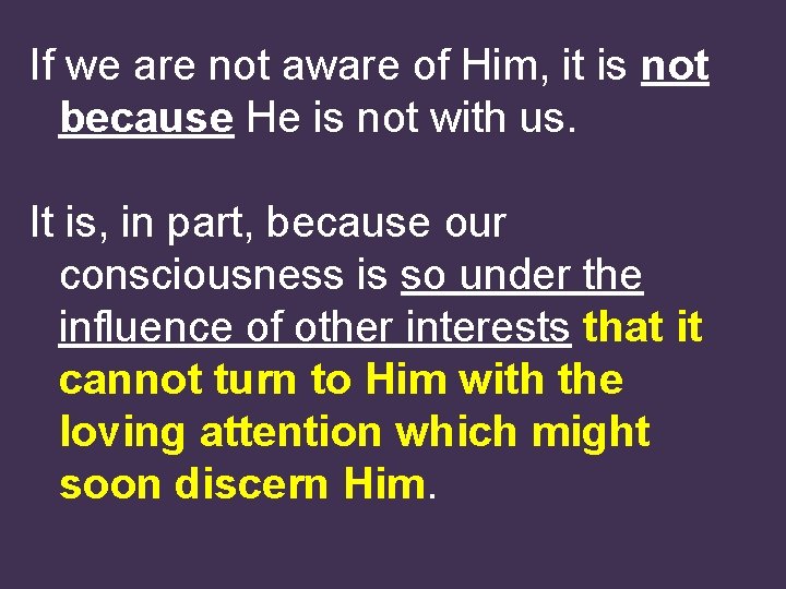 If we are not aware of Him, it is not because He is not