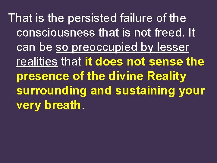 That is the persisted failure of the consciousness that is not freed. It can