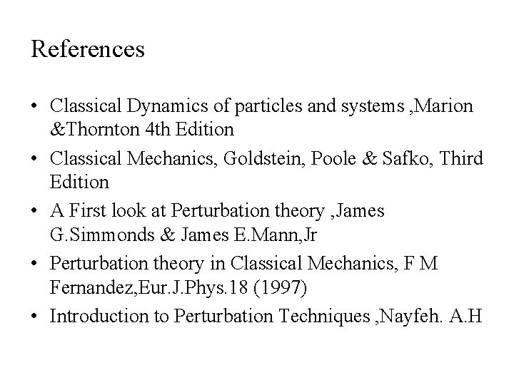 References • Classical Dynamics of particles and systems , Marion &Thornton 4 th Edition