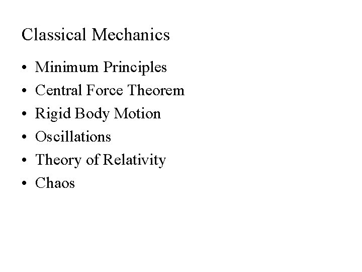 Classical Mechanics • • • Minimum Principles Central Force Theorem Rigid Body Motion Oscillations