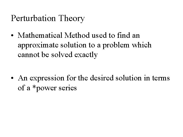 Perturbation Theory • Mathematical Method used to find an approximate solution to a problem