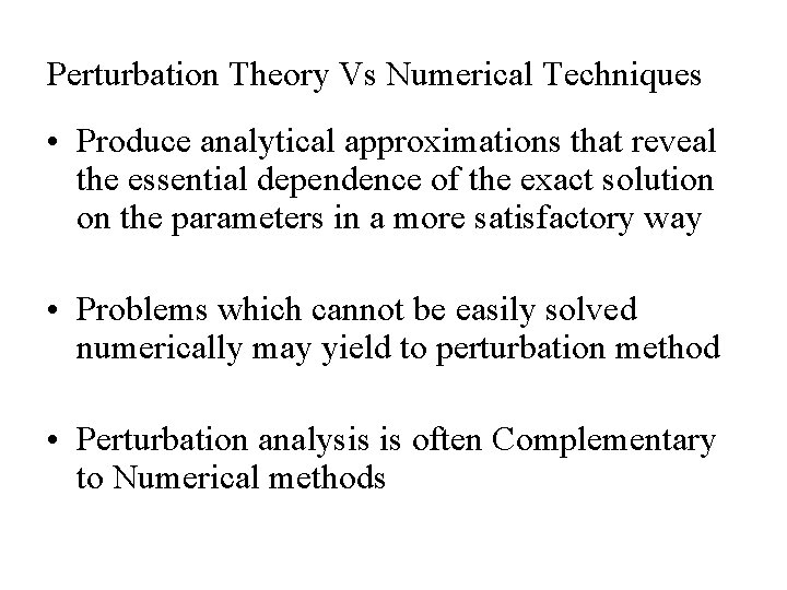 Perturbation Theory Vs Numerical Techniques • Produce analytical approximations that reveal the essential dependence