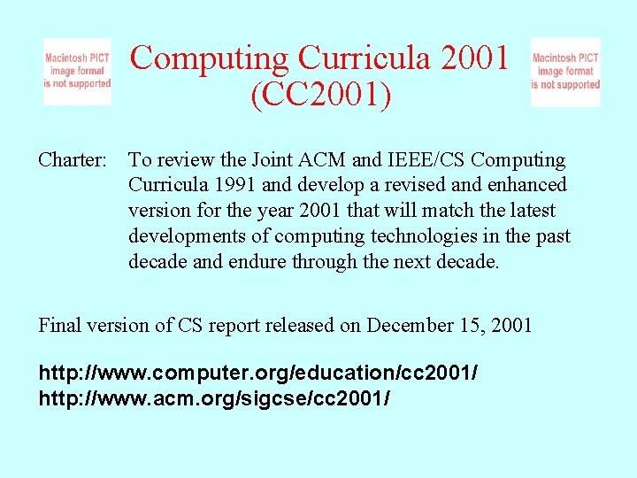 Computing Curricula 2001 (CC 2001) Charter: To review the Joint ACM and IEEE/CS Computing