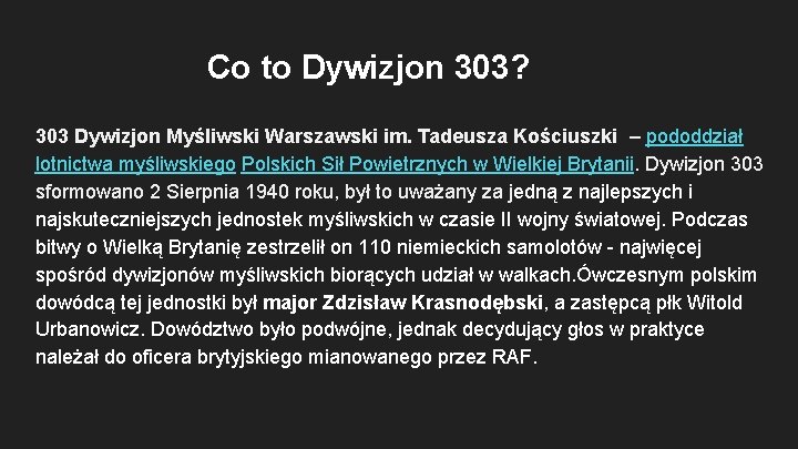 Co to Dywizjon 303? 303 Dywizjon Myśliwski Warszawski im. Tadeusza Kościuszki – pododdział lotnictwa