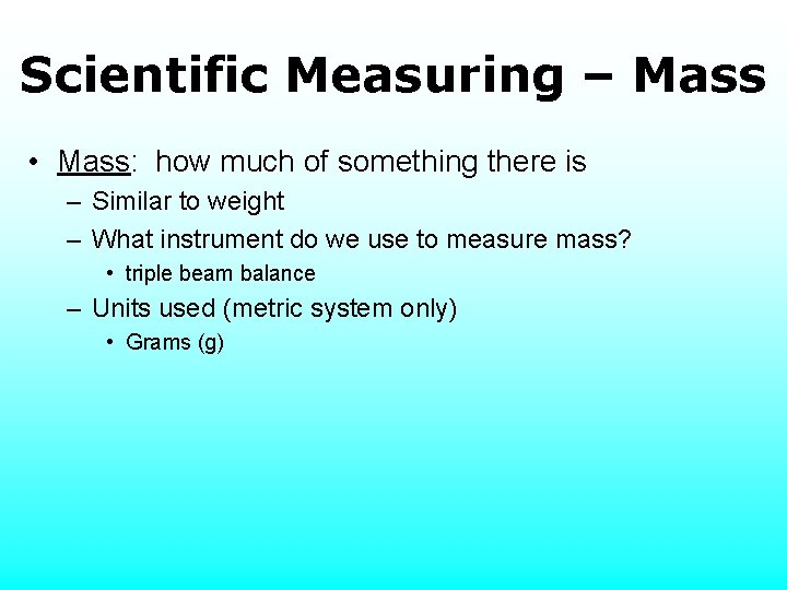 Scientific Measuring – Mass • Mass: how much of something there is – Similar