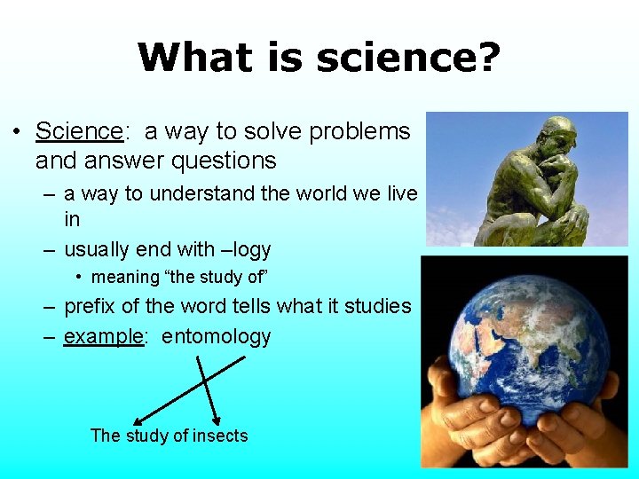 What is science? • Science: a way to solve problems and answer questions –