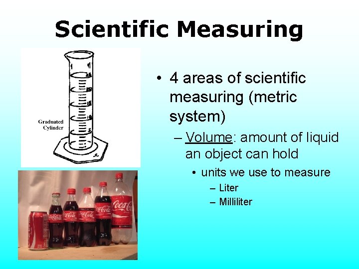 Scientific Measuring • 4 areas of scientific measuring (metric system) – Volume: amount of