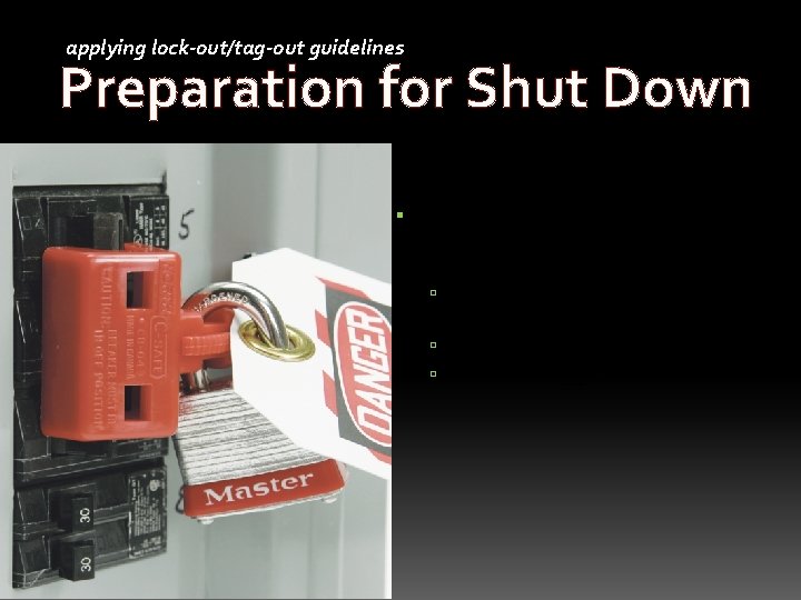 applying lock-out/tag-out guidelines Preparation for Shut Down Before you turn off any equipment, in