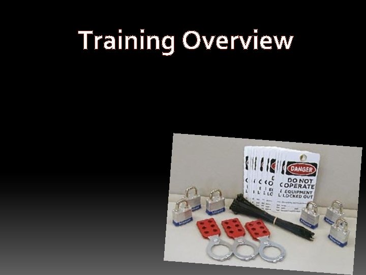 Training Overview This training is intended to provide a general overview of Lock-out/Tagout Systems