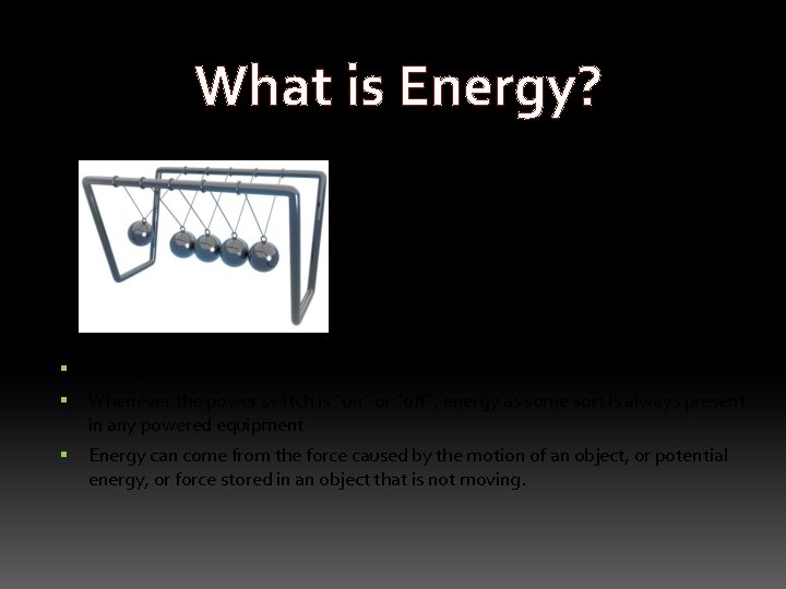 What is Energy? Energy can be defined in many areas. For the purposes of
